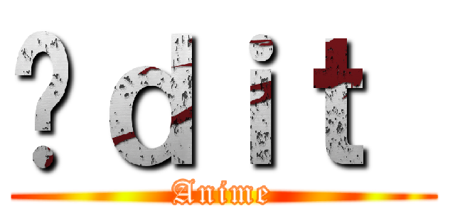 Éｄｉｔ  (Anime)