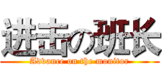 进击の班长 (Advance on the monitor)