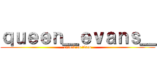 ｑｕｅｅｎ＿ｅｖａｎｓ＿ (attack on titan)