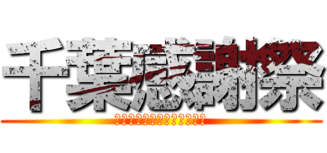 千葉感謝祭 (～全千葉市民に愛をこめて～)
