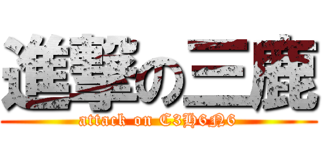 進撃の三鹿 (attack on C3H6N6)