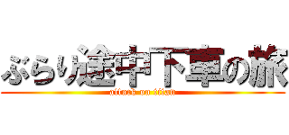 ぶらり途中下車の旅 (attack on titan)