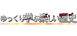 ゆっくり学ぶ楽しい歴史 (yukkuri)