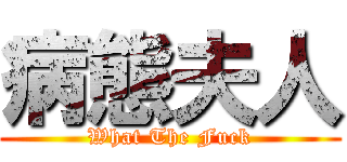 病態夫人 (What The Fuck)