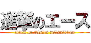 進撃のエース (attack on Design modification)