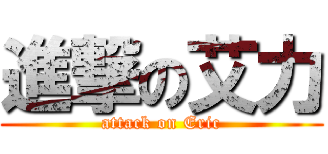 進撃の艾力 (attack on Eric)