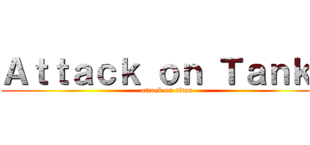 Ａｔｔａｃｋ ｏｎ Ｔａｎｋｓ (attack on titan)