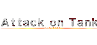 Ａｔｔａｃｋ ｏｎ Ｔａｎｋｓ (attack on titan)