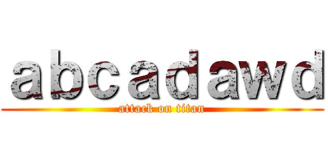ａｂｃａｄａｗｄ (attack on titan)