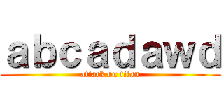 ａｂｃａｄａｗｄ (attack on titan)