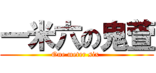 一米六の鬼萱 (One meter six )