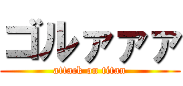 ゴルァァァ (attack on titan)