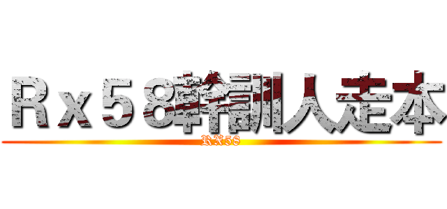 Ｒｘ５８幹訓人走本 (RX58)