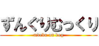 ずんぐりむっくり (mdebu on dog)