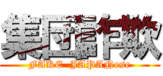 集団詐欺 (FAKE  JAPANese)