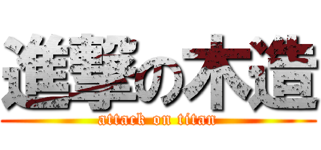 進撃の木造 (attack on titan)