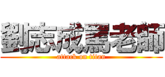 劉志成罵老師 (attack on titan)