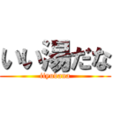 いい湯だな (iiyudana)