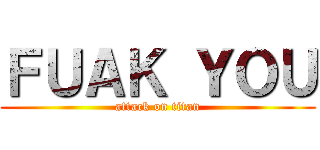 ＦＵＡＫ ＹＯＵ (attack on titan)
