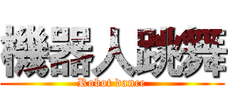 機器人跳舞 (Robot dance)