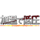 加温で低圧 (happy Brithday)