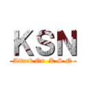 ＫＳＮ (Attack On  K.S.N)