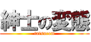 紳士の変態 (tatsucom)