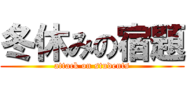 冬休みの宿題 (attack on students)