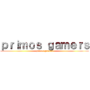 ｐｒｉｍｏｓ ｇａｍｅｒｓ (primos gamers)