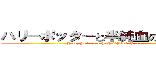 ハリーポッターと半純血のプリンス (Harry Potter and the Half-Blood Prince )