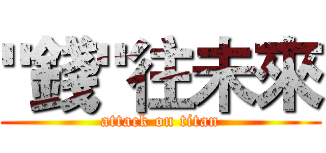 "錢"往未來 (attack on titan)