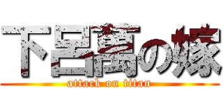 下呂萬の嫁 (attack on titan)