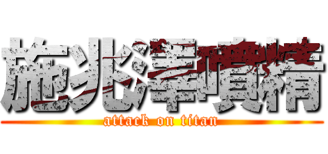 施兆澤噴精 (attack on titan)