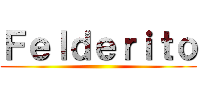 Ｆｅｌｄｅｒｉｔｏ ()