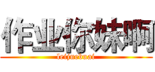 作业你妹啊 (leijuebuai)