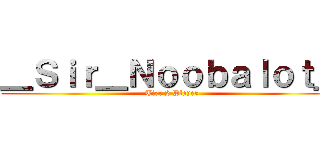 ＿Ｓｉｒ＿Ｎｏｏｂａｌｏｔ＿ (Tier 2 Player)