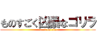 ものすごく凶暴なゴリラ (attack on titan)