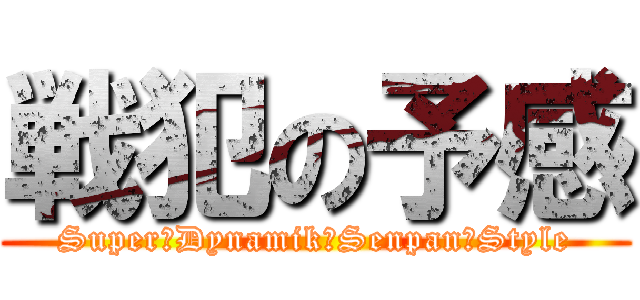 戦犯の予感 (Super　Dynamik　Senpan　Style)