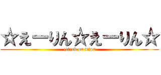 ☆えーりん☆えーりん☆ (attack on titan)