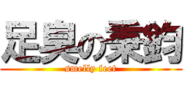 足臭の秉鈞 (smelly feet)