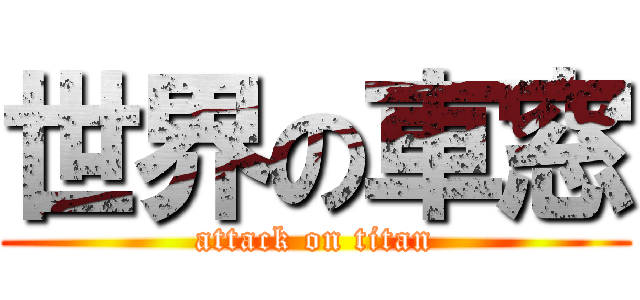 世界の車窓 (attack on titan)