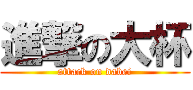 進撃の大杯 (attack on dabei)