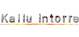 Ｋａｌｌｕ Ｉｎｔｏｒｒｅ (attack on titan)