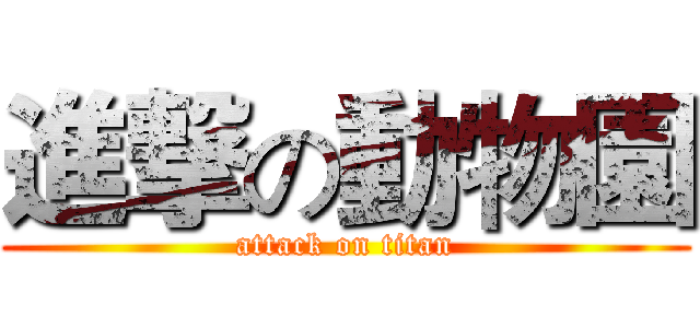 進撃の動物園 (attack on titan)
