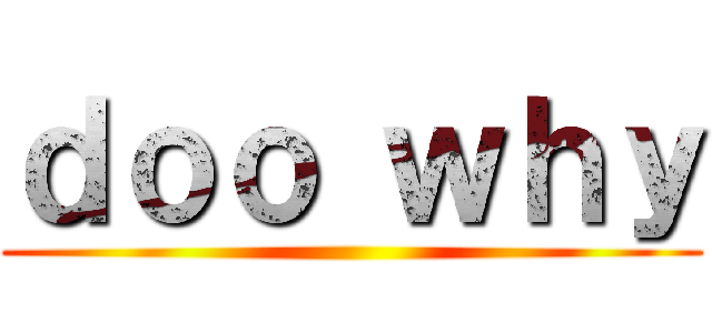 ｄｏｏ ｗｈｙ ()