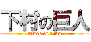 下村の巨人 (attack on titan)