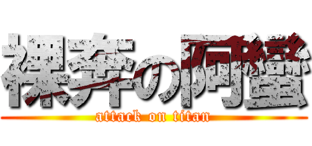 裸奔の阿蠻 (attack on titan)