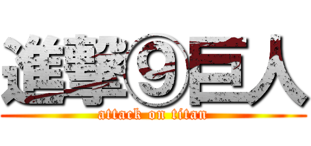 進撃⑨巨人 (attack on titan)