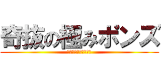 奇抜の極みポンズ (突き進むアーティスト)