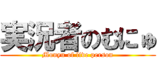 実況者のむにゅ (Munyu of live person)